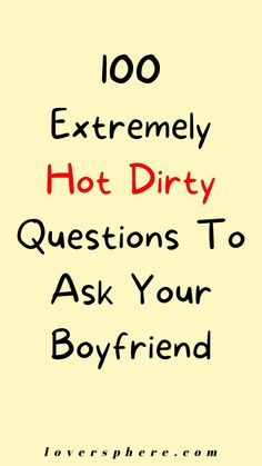 the words, 100 extremely hot dirty questions to ask your boyfriend