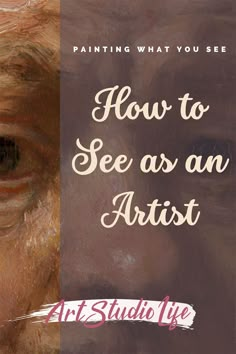 an old man's face with the words, how to see as an artist