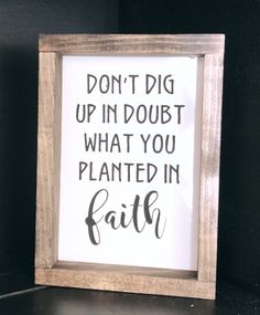 a sign that says, don't dig up in doubt what you planted in faith