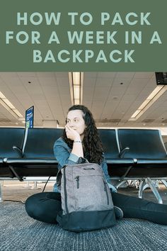 a woman sitting on the floor with a backpack in front of her and text overlaying how to pack for a week in a backpack