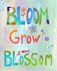 the words bloom grow blossom are painted on a multicolored background with flowers and birds