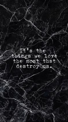 marble with the words it's the things we love, the most that destroy us