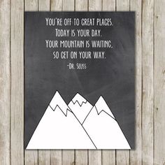 a black and white poster with the quote you're off to great places today is your day