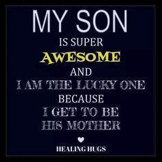 a quote that says, my son is super awesome and i am the lucky one because i get to be his mother