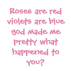 the words roses are red violets are blue god made me pretty what happened to you?