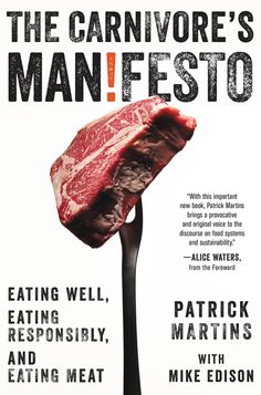 the carnivor's manfesto eating well, responsibly, and eating meat with mike edison