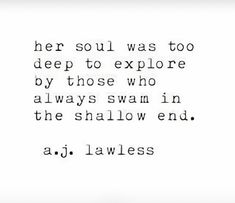 a quote that reads, her soul was too deep to explore by those who always swam in the shallow end