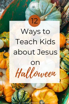 pumpkins and gourds with the words 12 ways to teach kids about jesus on halloween