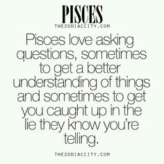 a quote from pisces that reads, pieces love asking questions, sometimes to get a better understand