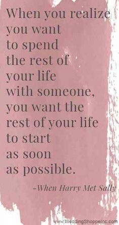 a quote that reads when you reaffize you want to spend the rest of your life with someone, you want the rest of your life to start as soon as soon as possible