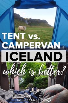 an open tent with the words tent vs campervan in iceland which is better?