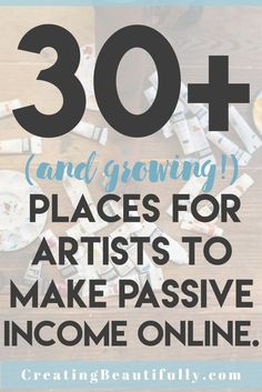 the words 30 + and growing places for artists to make passive income online on a wooden table