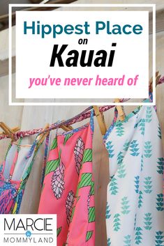 clothes hanging on the clothes line with text overlay that reads, hipst place on kauai you've never heard of