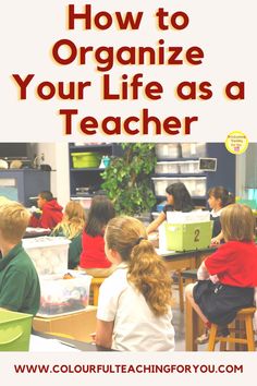 children sitting at desks with the title how to organize your life as a teacher