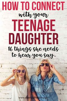 two women wearing sunglasses with the text how to connect with your teenage daughter 10 things she needs to hear you say