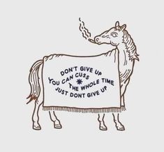 a drawing of a horse holding a sign that says, don't give up you can cuss the whole time just don't give up