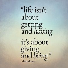 an image of a quote from the book life isn't about getting and having it's about giving and being