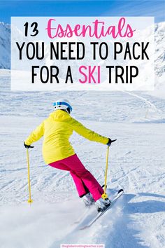 a person skiing down a snow covered slope with text overlay that reads 13 essentials you need to pack for a ski trip