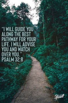 a path in the middle of a forest with a bible quote on it that reads i will guide you along the best pathway for your life, i will advise you and watch over you