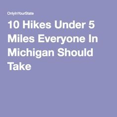 the words 10 hikes under 5 miles everyone in michigan should take