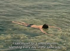 a man swimming in the ocean with a quote on his chest that reads, i saw myself for a whole month spending every day in the same way