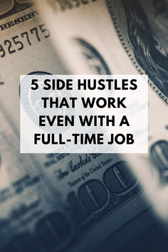 money with the words 5 side hustles that work even with a full - time job