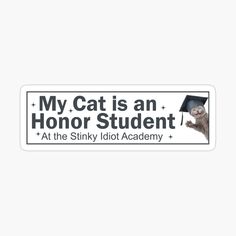 Get my art printed on awesome products. Support me at Redbubble #RBandME: https://www.redbubble.com/i/sticker/My-Cat-is-an-Honor-Student-at-the-Stinky-Idiot-Academy-Cat-Lover-Funny-Bumper-Sticker-by-Burpishop/167501206.EJUG5?asc=u