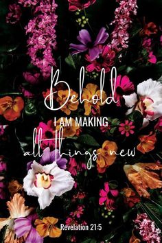 flowers with the words behold i am making all things new