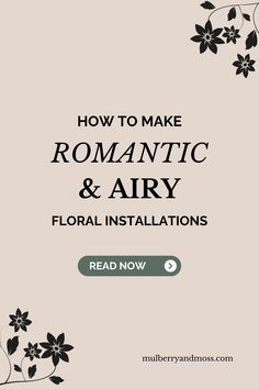 the text how to make romantic and airy floral installations on a beige background with black flowers