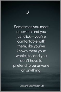 a quote that reads sometimes you meet a person and you just click - you're comfortable