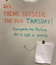 a white board with writing on it that says, let's think outside the box thursday complete the picture it is not a smile