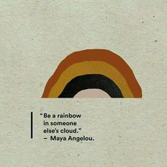 an image of a rainbow with the quote be a rainbow in someone else's cloud