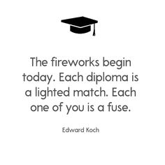 the fireworks begin today each diploma is a lightened match each one of you is a fuse