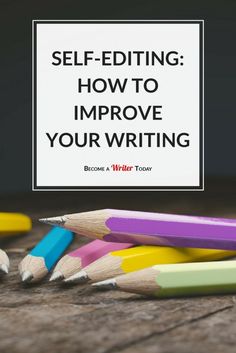 colorful pencils with the words self - editing how to improve your writing