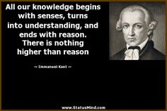 a quote from thomas howard on the subject of his book, all our knowledge begins with sense, turns into underhanding, and ends with reason there is nothing higher than reason