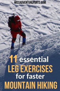 a man climbing up the side of a snow covered mountain with text overlay that reads 11 essential leg exercises for faster mountain hiking