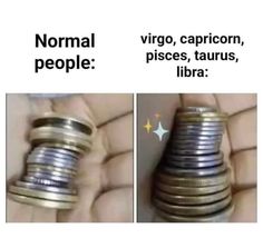 there are two pictures showing different types of coins and the words normal people, virgo, capricon, pisces, taurus, libra