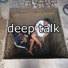 two people sitting in a deep hole with the words deep talk above them and below it