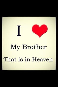 i love my brother that is in heaven