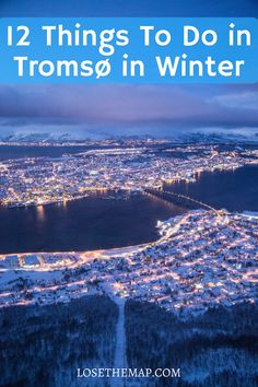 an aerial view of a city at night with the text 12 things to do in troms in winter