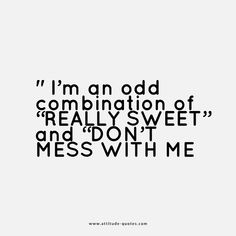 the words i'm an odd combination of really sweet and don't mess with me