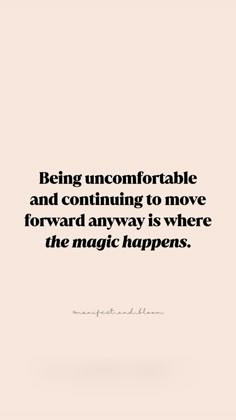 the quote being uncomfortableable and continuing to move forward away is where the magic happens