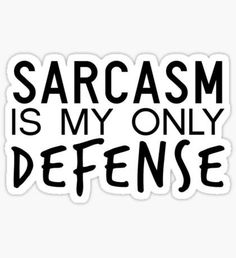 a sticker that says sarcasm is my only defense