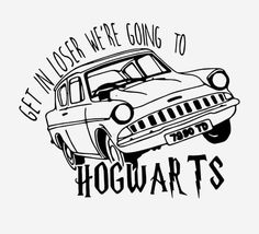 an old car with the words get under me going to hogwarts