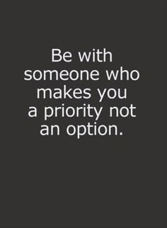 a quote that reads be with someone who makes you a priority not an option,