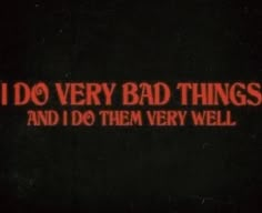 the words i do very bad things and i do them very well on a black background