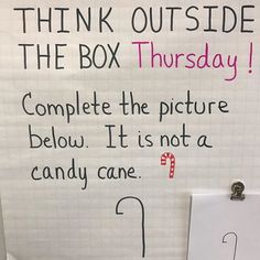 a white board with writing on it that says think outside the box thursday complete the picture below it is not a candy cane