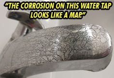 a close up of a faucet with the caption'the corrosion on this water tap looks like a map '