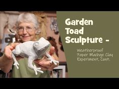 an elderly woman holding a toy frog in her hands with the words garden toad sculpture - weatherproof paper machage clay experiment