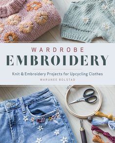 the cover of warrobe embroidery knit and embroidery projects for upcycling clothes